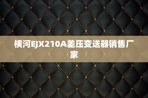 横河EJX210A差压变送器销售厂家