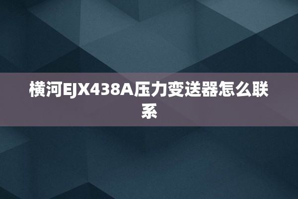 横河EJX438A压力变送器怎么联系