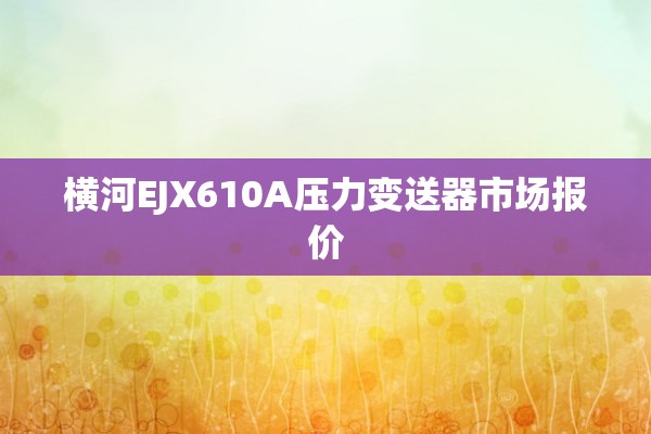 横河EJX610A压力变送器市场报价
