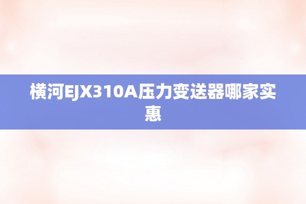 横河EJX310A压力变送器哪家实惠