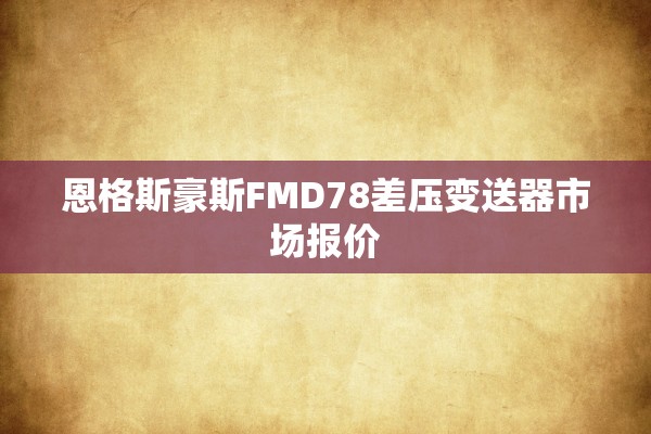 恩格斯豪斯FMD78差压变送器市场报价