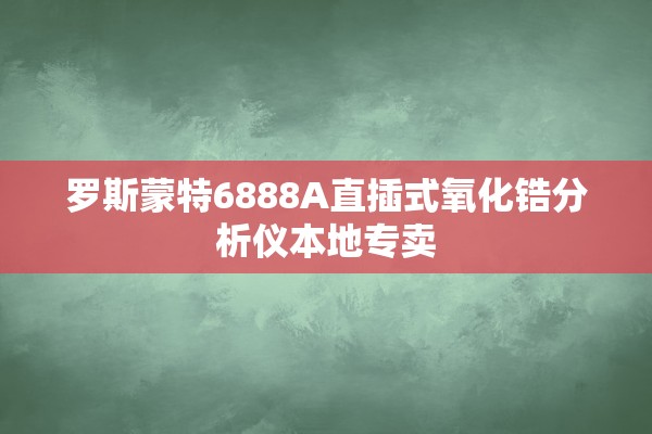 罗斯蒙特6888A直插式氧化锆分析仪本地专卖