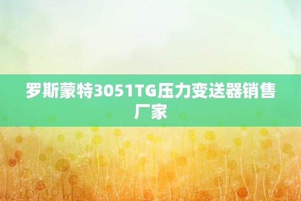 罗斯蒙特3051TG压力变送器销售厂家