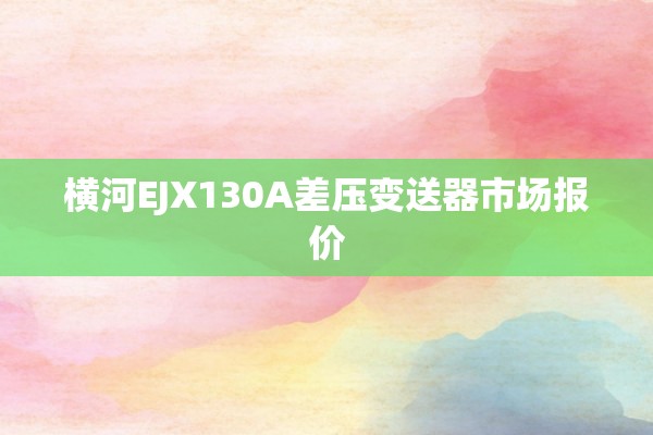 横河EJX130A差压变送器市场报价