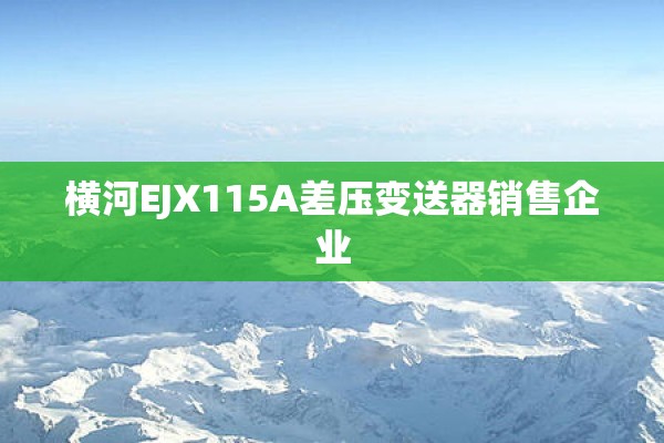 横河EJX115A差压变送器销售企业