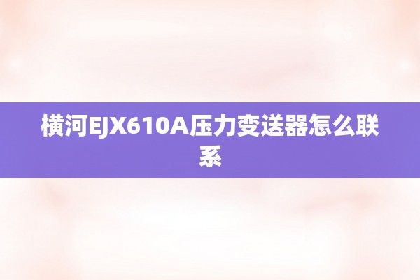 横河EJX610A压力变送器怎么联系