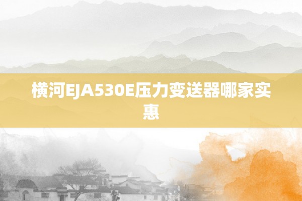 横河EJA530E压力变送器哪家实惠
