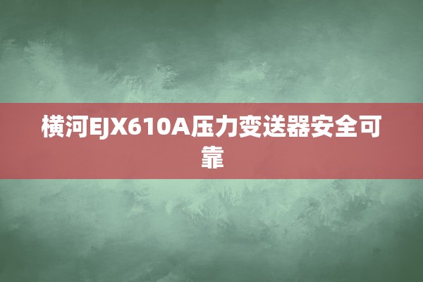 横河EJX610A压力变送器安全可靠