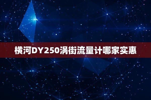 横河DY250涡街流量计哪家实惠
