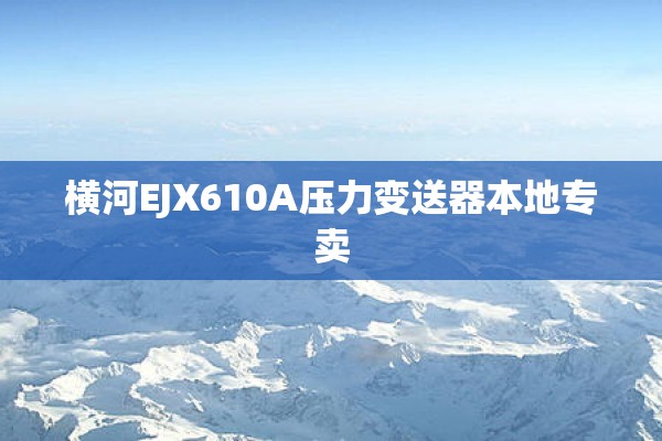 横河EJX610A压力变送器本地专卖