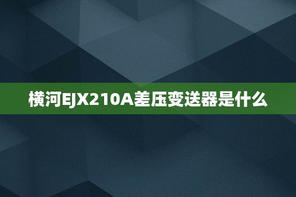 横河EJX210A差压变送器是什么