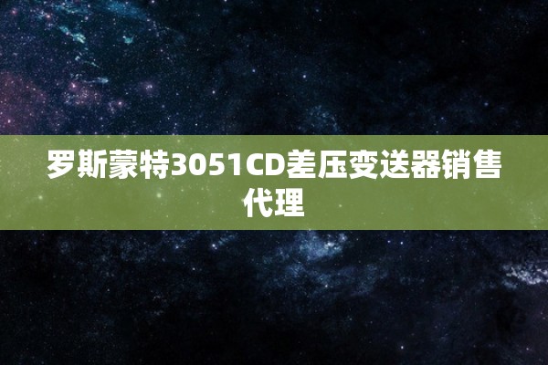 罗斯蒙特3051CD差压变送器销售代理