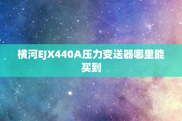 横河EJX440A压力变送器哪里能买到