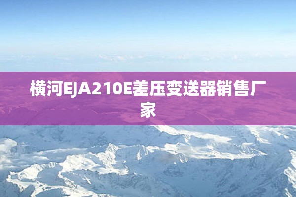 横河EJA210E差压变送器销售厂家