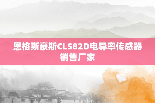 恩格斯豪斯CLS82D电导率传感器销售厂家