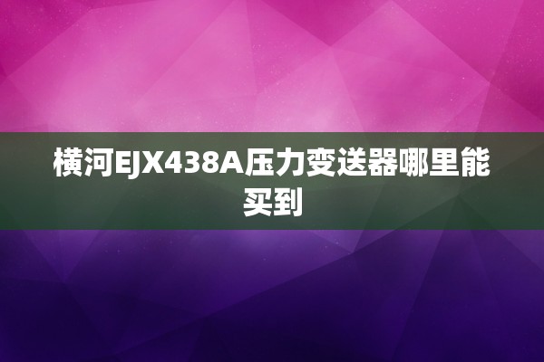 横河EJX438A压力变送器哪里能买到
