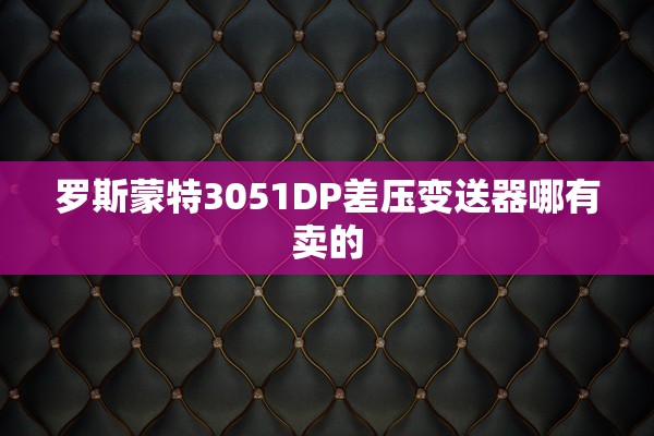罗斯蒙特3051DP差压变送器哪有卖的