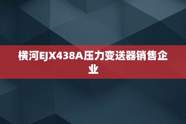 横河EJX438A压力变送器销售企业