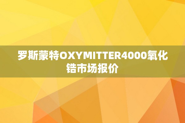 罗斯蒙特OXYMITTER4000氧化锆市场报价