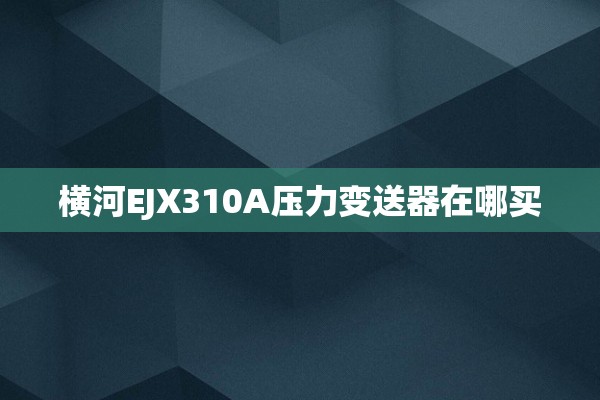 横河EJX310A压力变送器在哪买