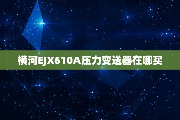 横河EJX610A压力变送器在哪买