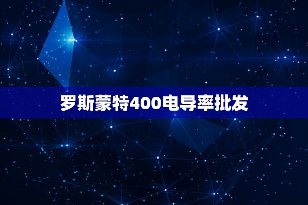 罗斯蒙特400电导率批发