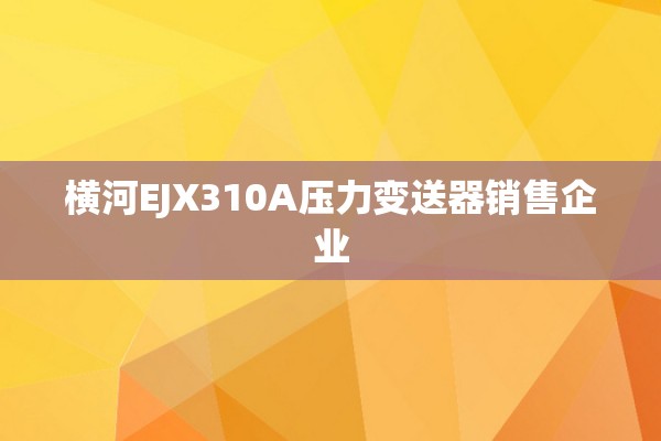 横河EJX310A压力变送器销售企业